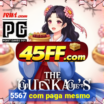 5567 com paga mesmo